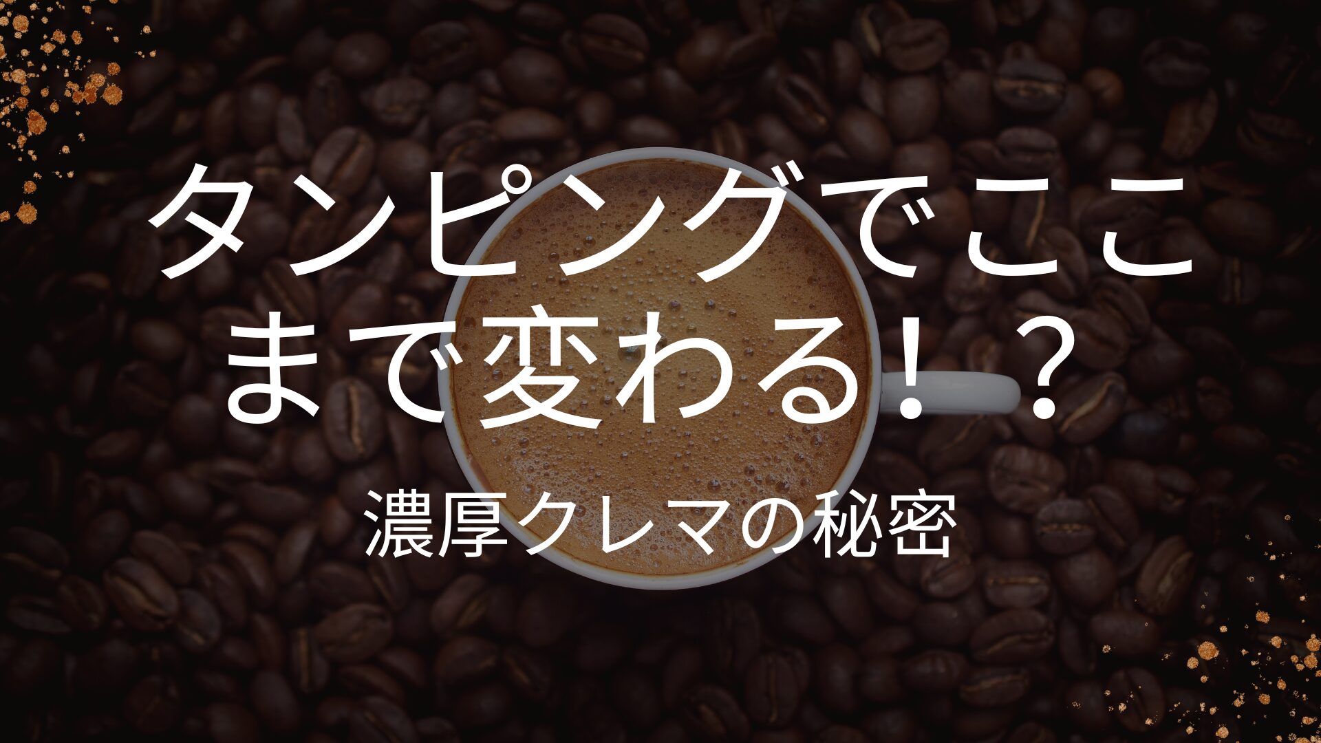 マキネッタのタンピング実験をテーマにしたサムネイル画像。濃厚なクレマが映るカップを背景に「タンピングでここまで変わる！？濃厚クレマの秘密」という文字が配置されている。